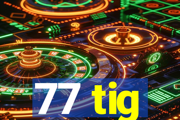 77 tig