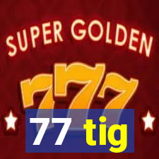 77 tig