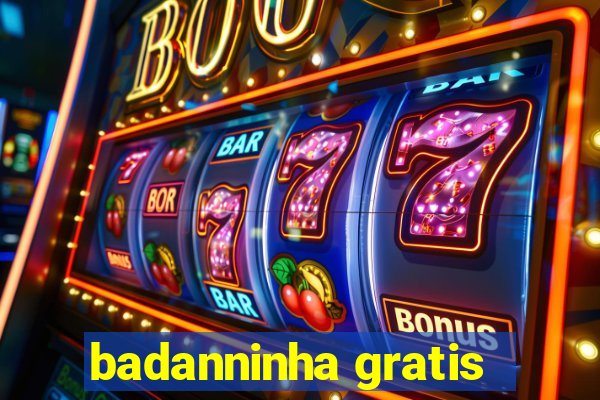 badanninha gratis