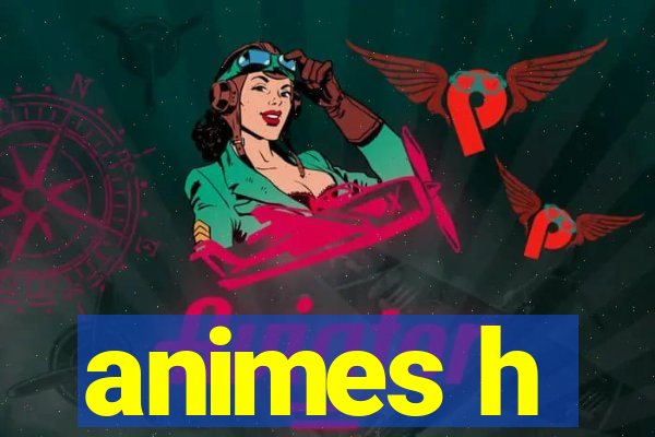 animes h