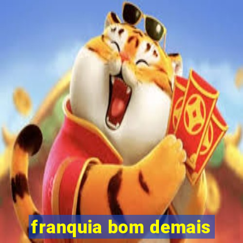 franquia bom demais