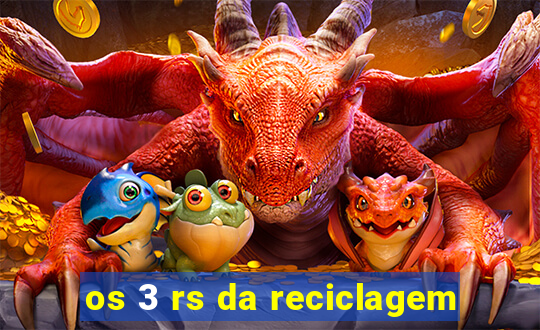 os 3 rs da reciclagem