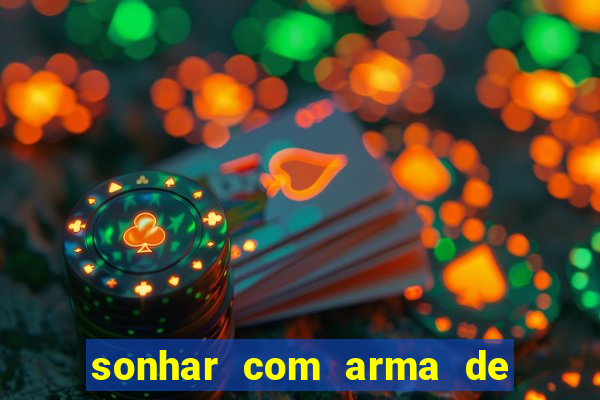 sonhar com arma de fogo no jogo do bicho