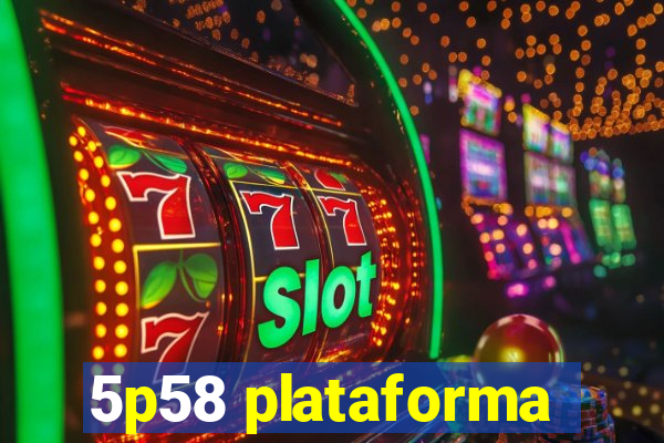 5p58 plataforma