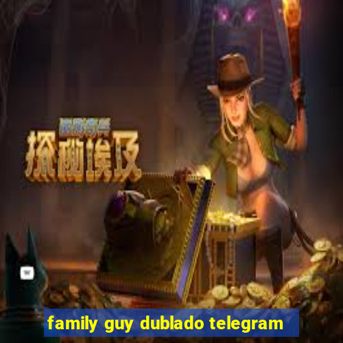 family guy dublado telegram