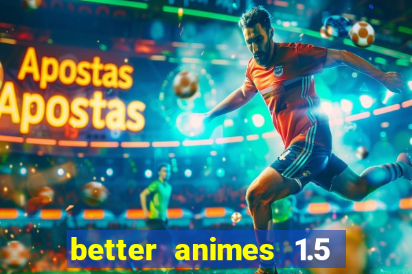 better animes 1.5 apk download