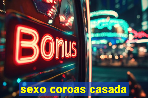 sexo coroas casada