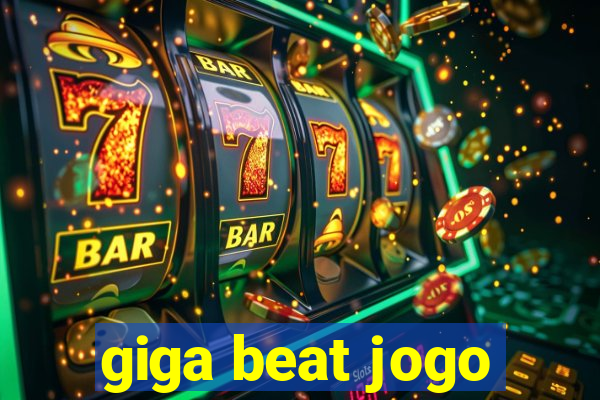 giga beat jogo