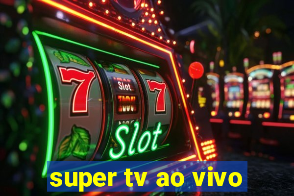 super tv ao vivo