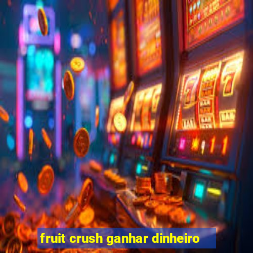 fruit crush ganhar dinheiro