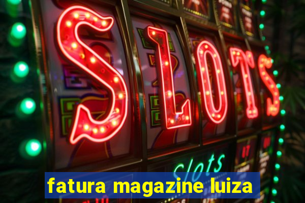 fatura magazine luiza