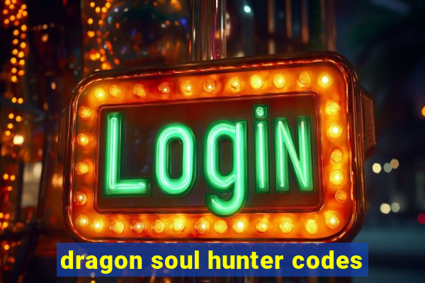 dragon soul hunter codes