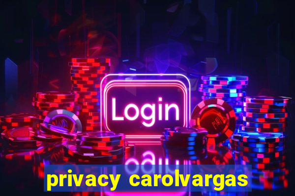 privacy carolvargas