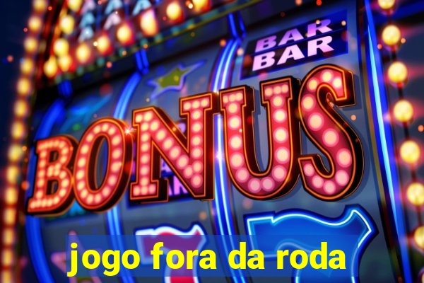 jogo fora da roda