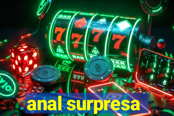 anal surpresa