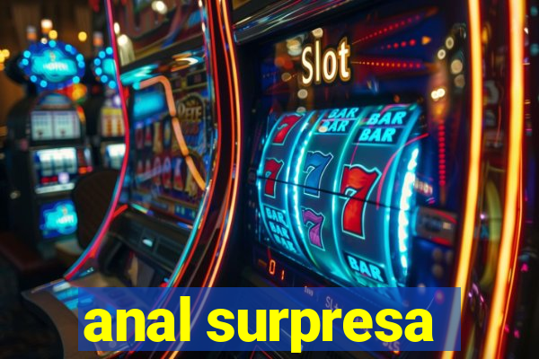 anal surpresa