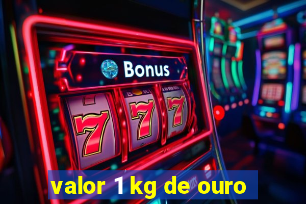 valor 1 kg de ouro