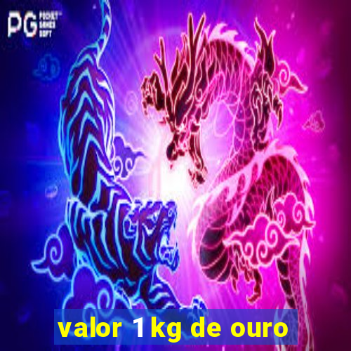 valor 1 kg de ouro