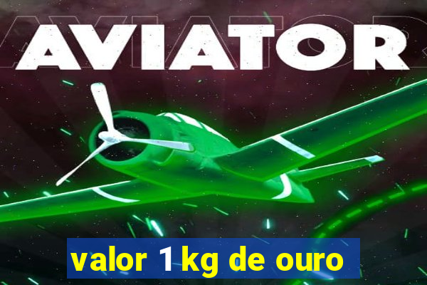 valor 1 kg de ouro