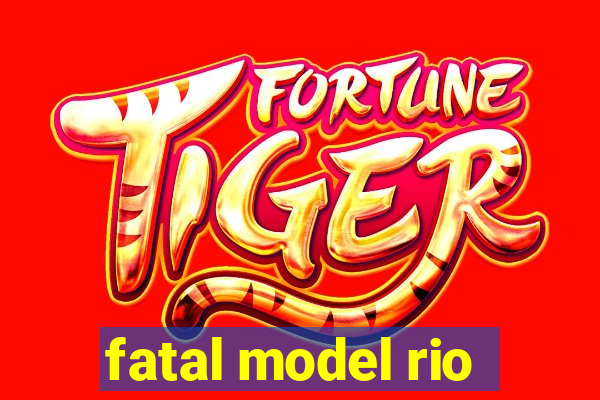 fatal model rio