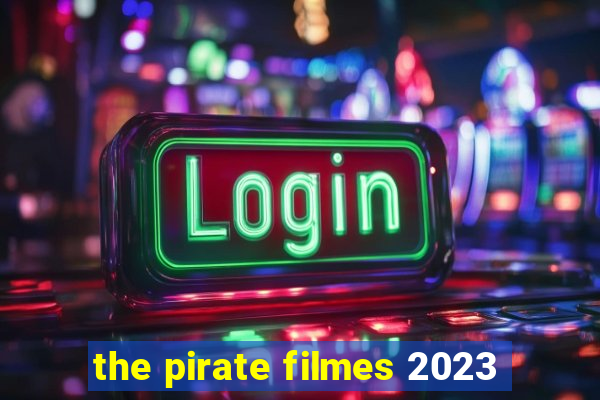 the pirate filmes 2023