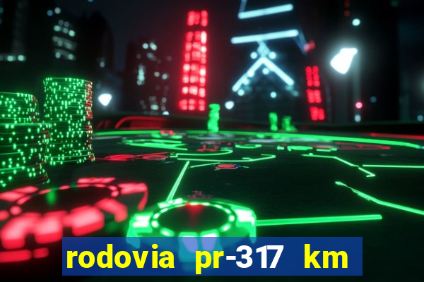 rodovia pr-317 km 155 onde fica