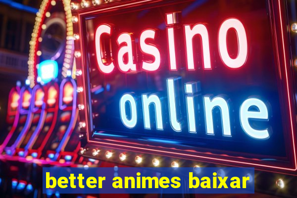 better animes baixar