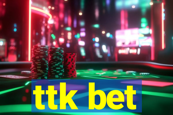 ttk bet