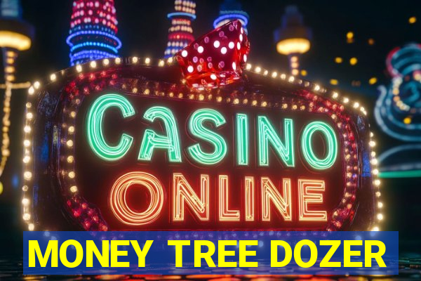 MONEY TREE DOZER