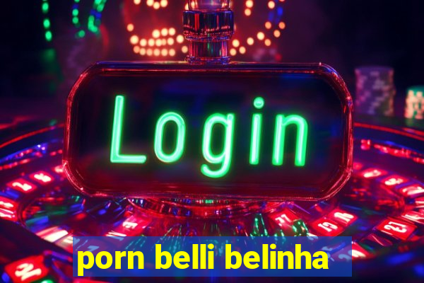 porn belli belinha