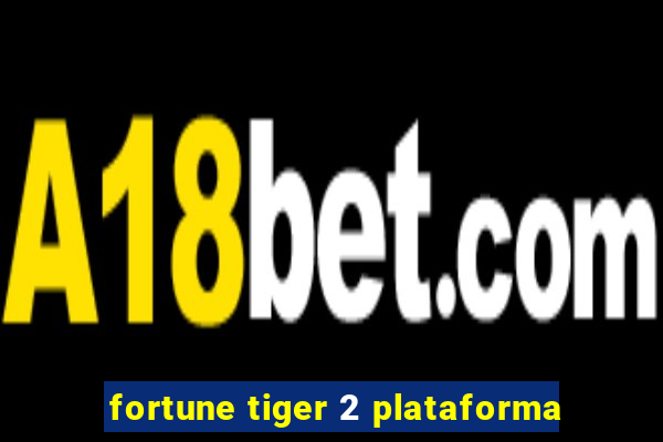 fortune tiger 2 plataforma