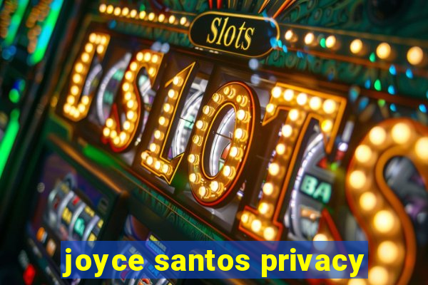 joyce santos privacy