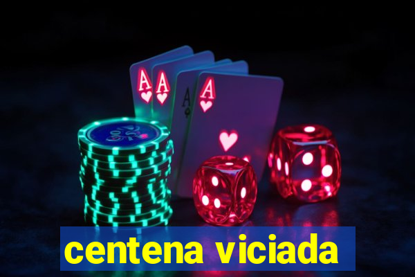 centena viciada