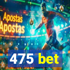 475 bet