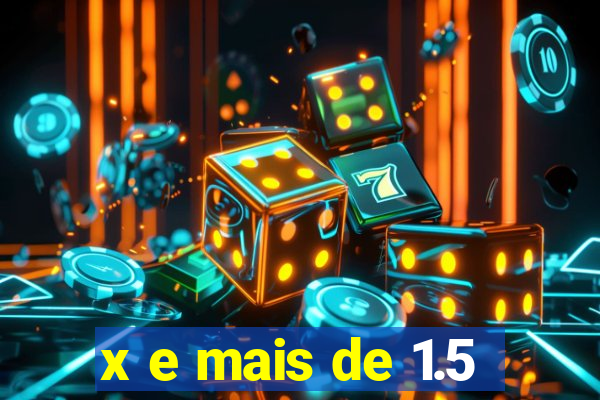 x e mais de 1.5