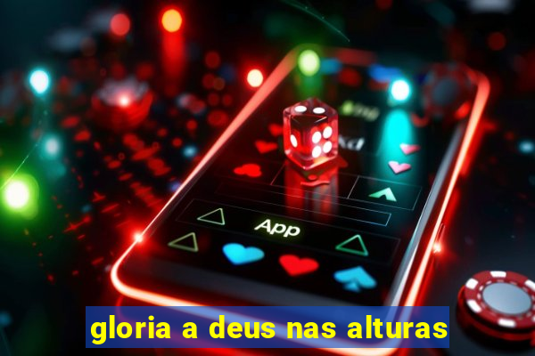 gloria a deus nas alturas