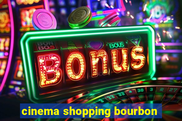 cinema shopping bourbon