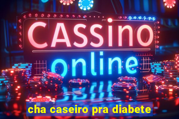 cha caseiro pra diabete