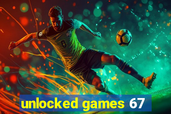 unlocked games 67