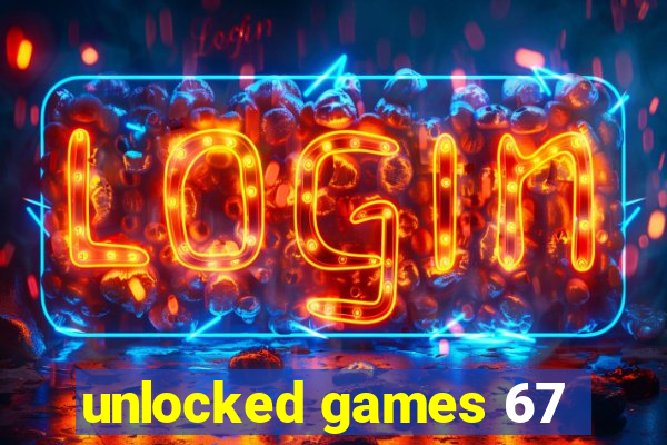 unlocked games 67