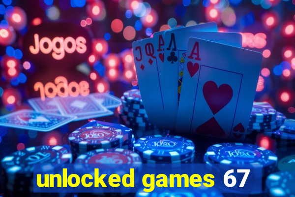 unlocked games 67