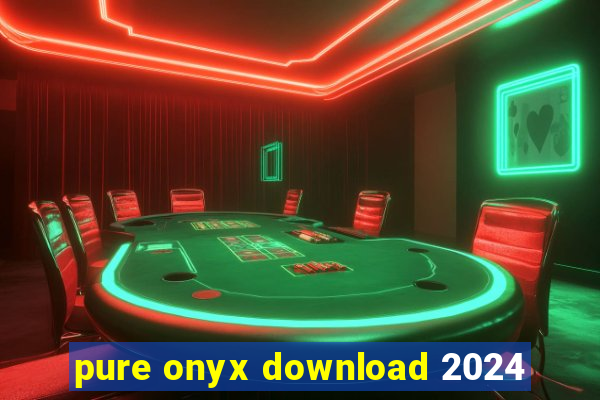 pure onyx download 2024