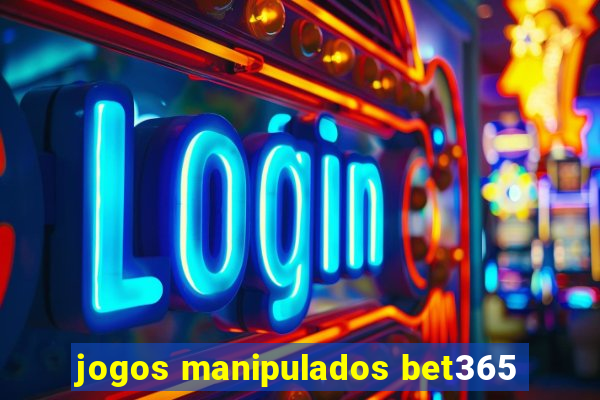 jogos manipulados bet365