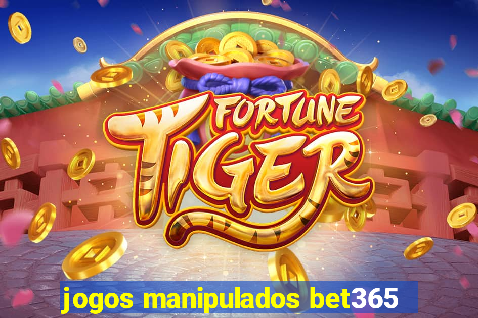 jogos manipulados bet365