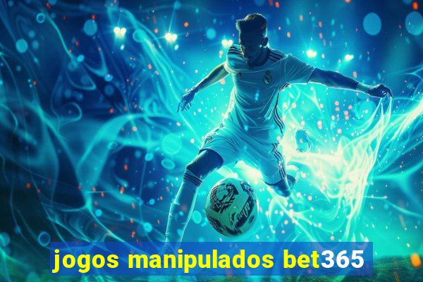 jogos manipulados bet365