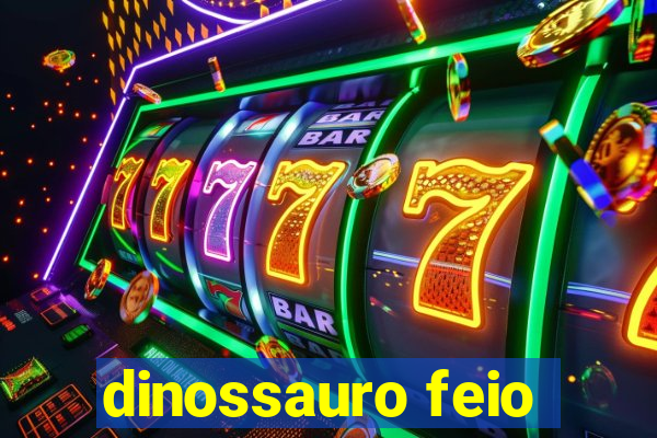 dinossauro feio