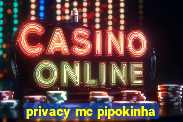 privacy mc pipokinha