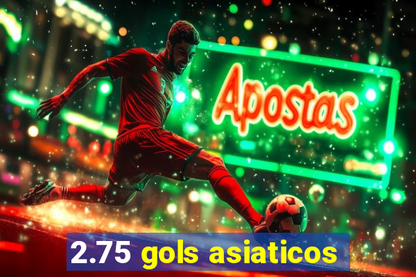 2.75 gols asiaticos