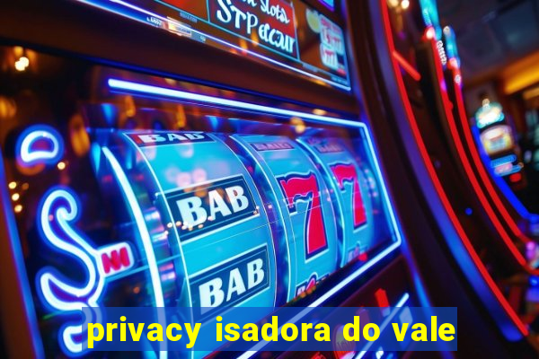 privacy isadora do vale