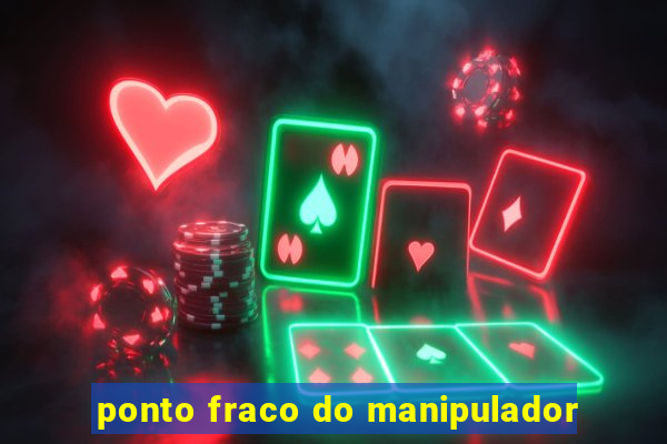 ponto fraco do manipulador